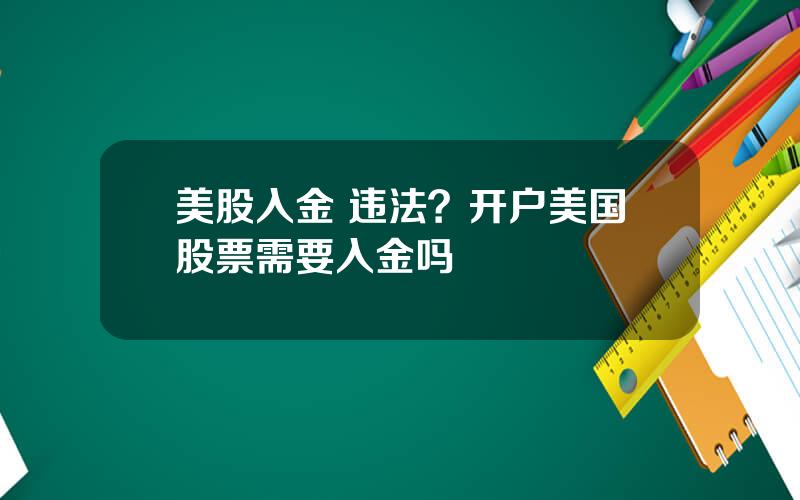 美股入金 违法？开户美国股票需要入金吗